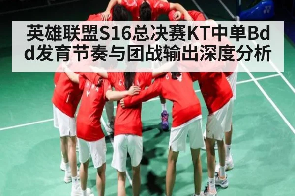 英雄联盟S16总决赛KT中单Bdd发育节奏与团战输出深度分析