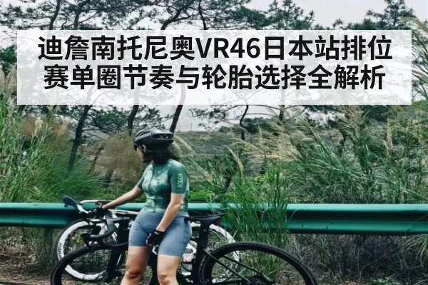 迪詹南托尼奥VR46日本站排位赛单圈节奏与轮胎选择全解析